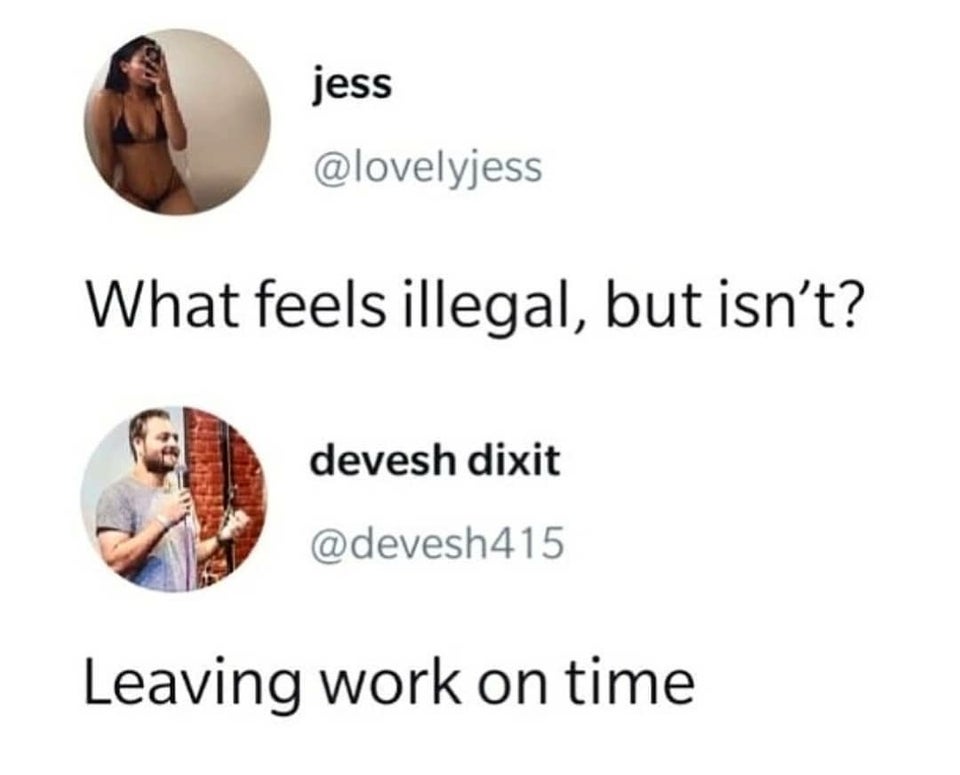 monday morning randomness - feels illegal but isn t leaving work - jess What feels illegal, but isn't? devesh dixit Leaving work on time