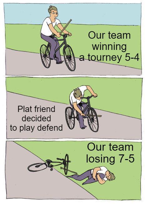 funny gaming memes - bicycle fall meme - Our team winning a tourney 54 Plat friend decided to play defend Our team losing 75