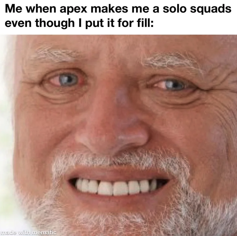 funny gaming memes - meme laugh - Me when apex makes me a solo squads even though I put it for fill met woematic