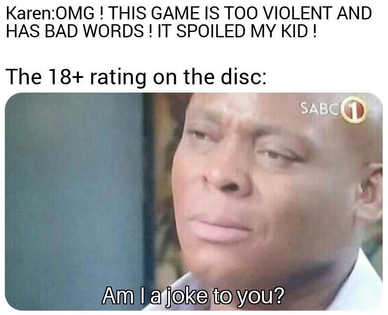 funny gaming memes - am ia joke to you meme gif - KarenOmg! This Game Is Too Violent And Has Bad Words! It Spoiled My Kid! The 18 rating on the disc Sabcd Am I a joke to you?