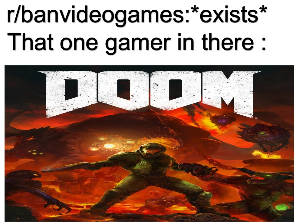 funny gaming memes - heat - rbanvideogamesexists That one gamer in there Doom