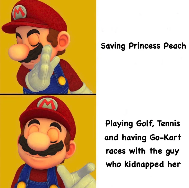 funny gaming memes - gaming memes - Saving Princess Peach Playing Golf, Tennis and having GoKart races with the guy who kidnapped her