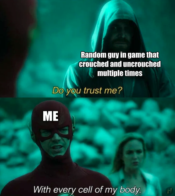 funny gaming memes  - every cell of my body meme template - Random guy in game that crouched and uncrouched multiple times Do you trust me? Me With every cell of my body. Fi