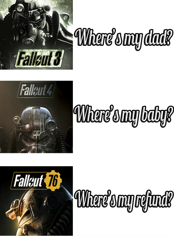 funny gaming memes  - fallout memes - Where's my dad? Fallout 3 Fallout 4 Where's my baby Fallout 76 Where's my refund '