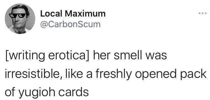 funny gaming memes  - Local Maximum writing erotica her smell was irresistible, a freshly opened pack of yugioh cards