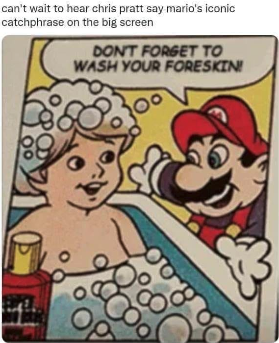 funny gaming memes  - dont forget to wash your foreskin - can't wait to hear chris pratt say mario's iconic catchphrase on the big screen Dont Forget To Wash Your Foreskin!