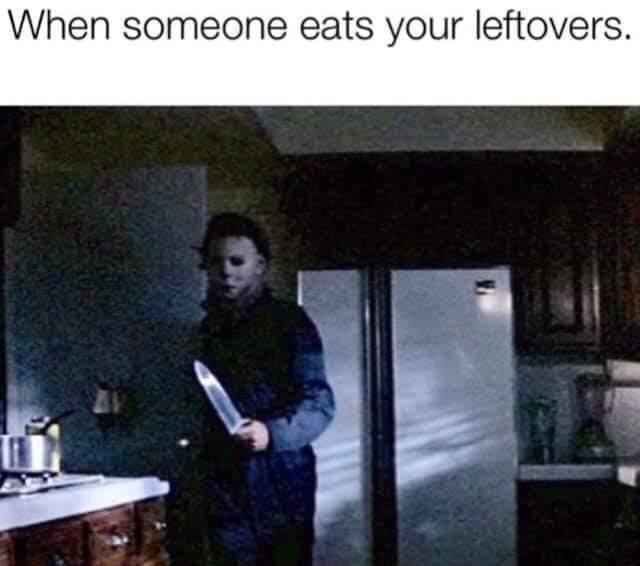 halloween memes - photo caption - When someone eats your leftovers.