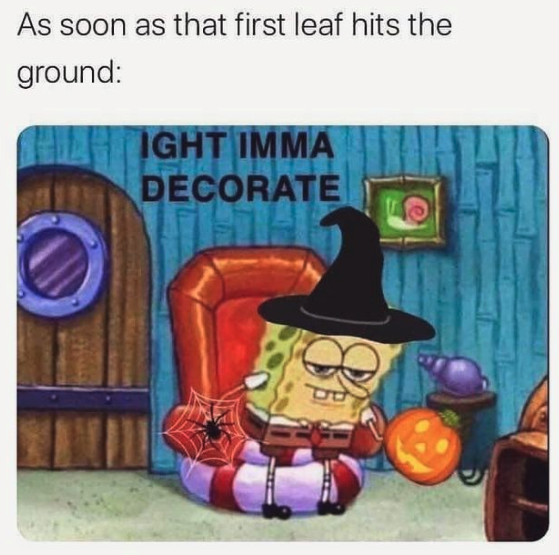 halloween memes - ight imma decorate - As soon as that first leaf hits the ground Ight Imma Decorate File