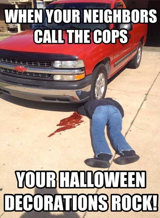 halloween memes - funny meme halloween - When Your Neighbors Call The Cops Your Halloween Decorations Rock!