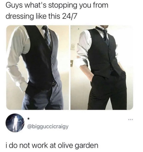 guys what's stopping you from dressing like - Guys what's stopping you from dressing this 247 i do not work at olive garden