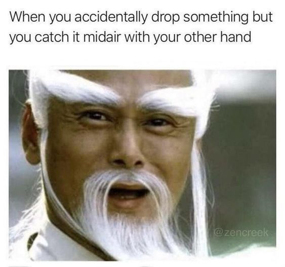 relatable memes - relatable memes  - When you accidentally drop something but you catch it midair with your other hand
