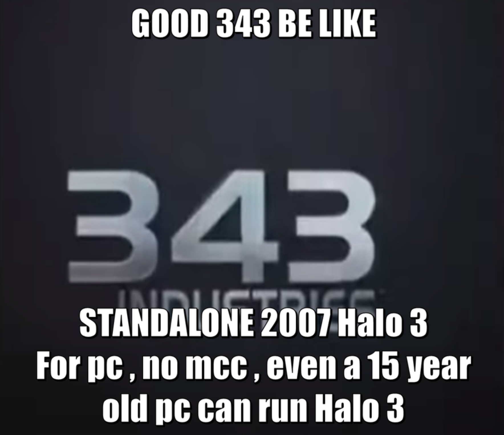 funny gaming memes - stand up - Good 343 Be 343 Standalone 2007 Halo 3 For pc, no mcc, even a 15 year old pc can run Halo 3
