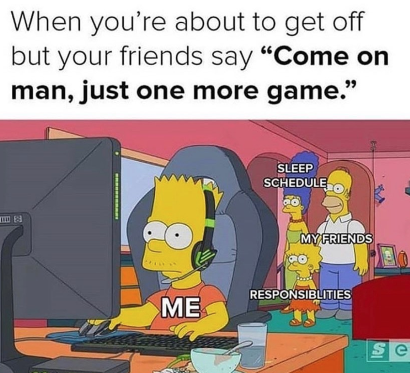 funny gaming memes - bart simpson esports gaming - When you're about to get off but your friends say "Come on man, just one more game." Sleep Schedule Oo Td My Friends Responsiblities Me Se