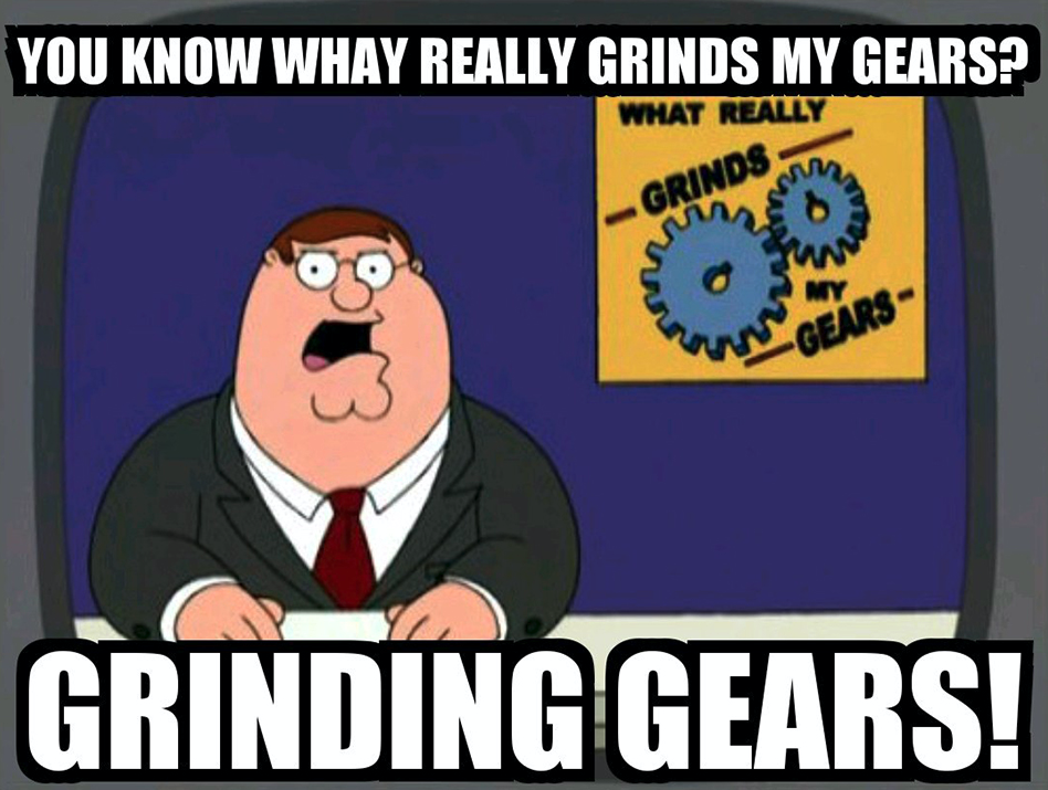 peter griffin grinds my gears - You Know Whay Really Grinds My Gears? What Really Grinds Gears Grinding Gears!