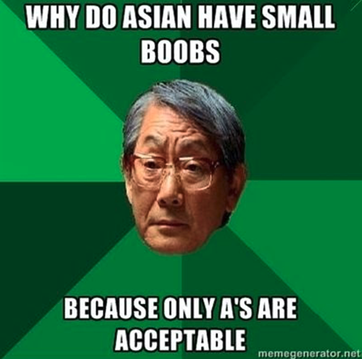 head - Why Do Asian Have Small Boobs Because Only A'S Are Acceptable memegenerator.net