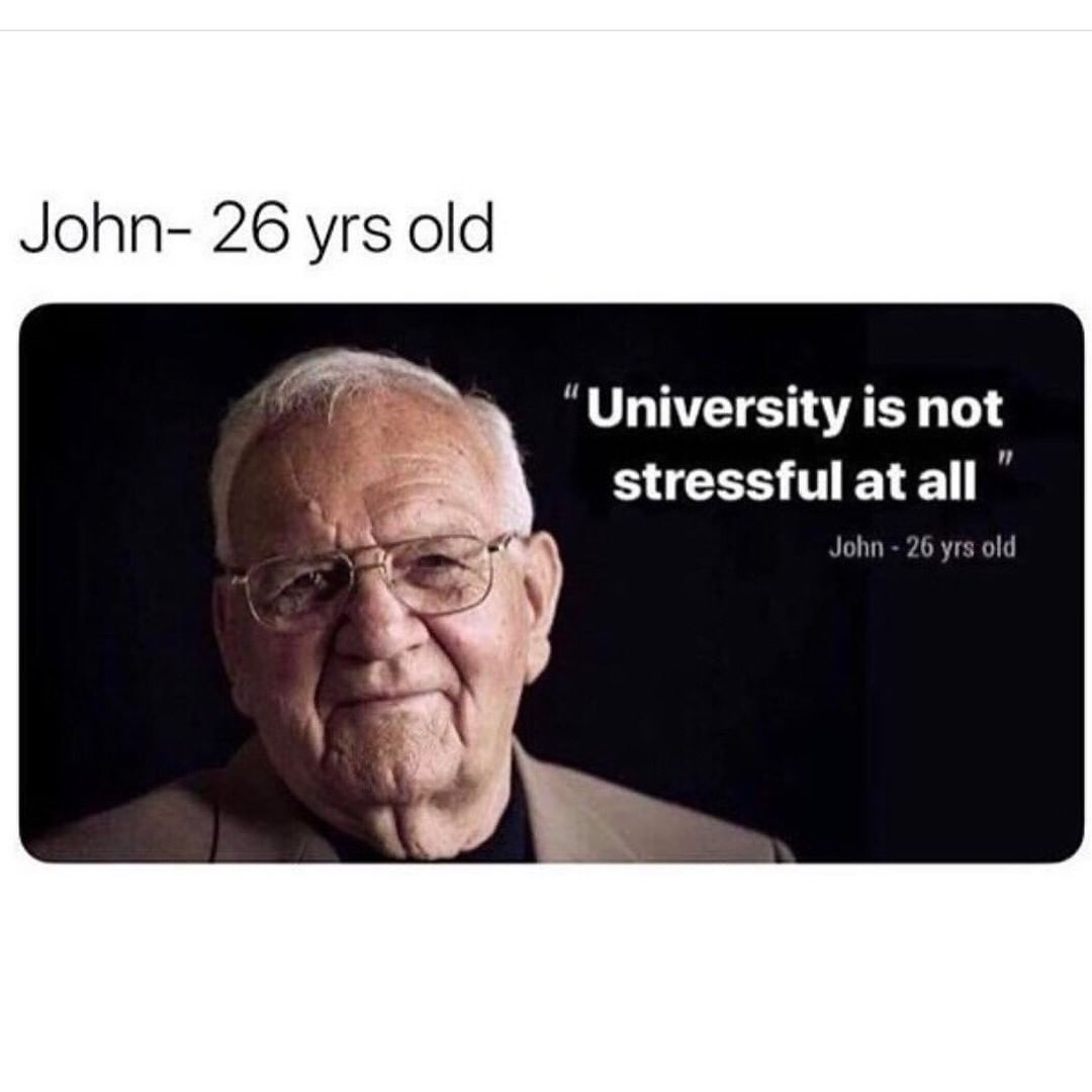 university is not stressful at all meme - John26 yrs old University is not stressful at all John 26 yrs old