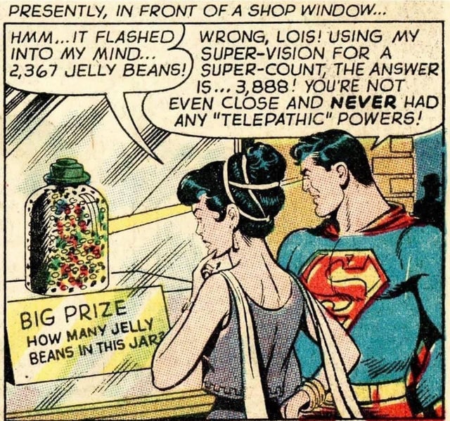 comics out of context - comic book - Presently, In Front Of A Shop Window... Hmm...It Flashed Wrong, Lois! Using My Into My Mind... SuperVision For A 2,367 Jelly Beans! SuperCount, The Answer , Is... 3,888! You'Re Not Even Close And Never Had Any