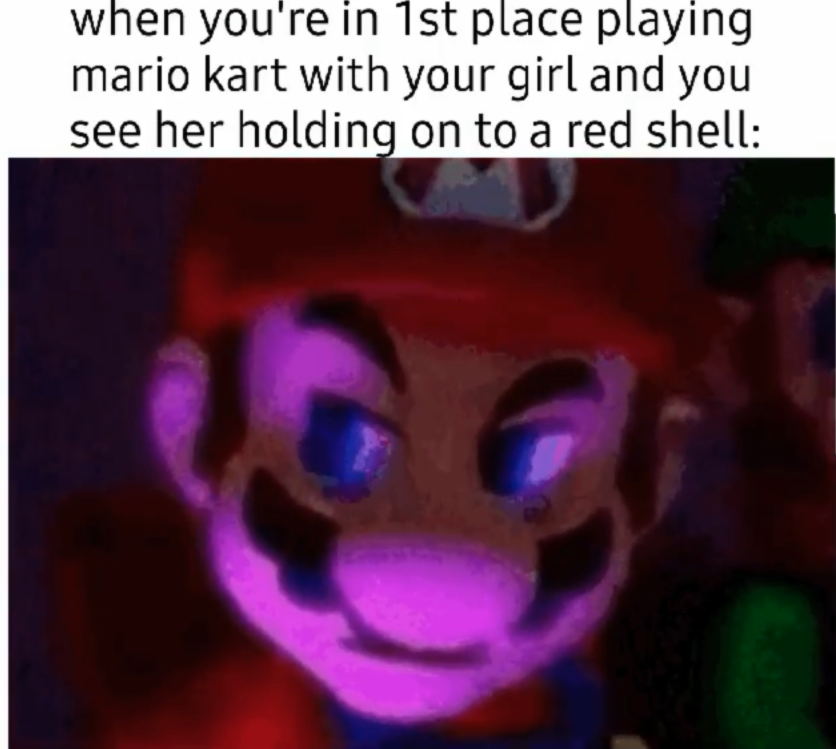 funny gaming memes  - action verbs - when you're in 1st place playing mario Kart with your girl and you see her holding on to a red shell