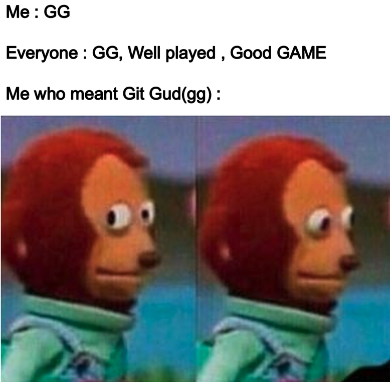 funny gaming memes  - jailbreak memes - Me Gg Everyone Gg, Well played , Good Game Me who meant Git Gudgg