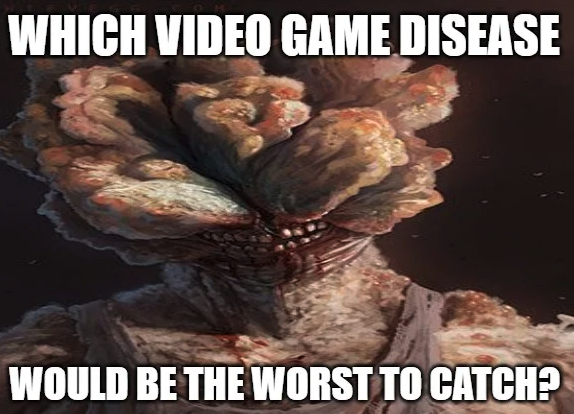 funny gaming memes  - photo caption - Which Video Game Disease Would Be The Worst To Catch?