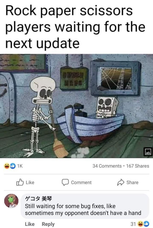 savage comments and replies - spongebob skeleton sweeping - Rock paper scissors players waiting for the next update Pece We 34 . 167 Comment Still waiting for some bug fixes, sometimes my opponent doesn't have a hand 31