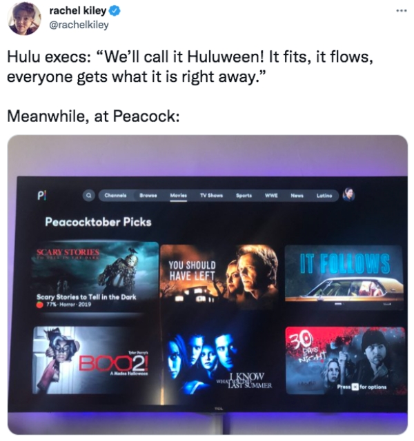 Funny Tweets  - huluween peacocktober - rachel kiley Hulu execs "We'll call it Huluween! It fits, it flows, everyone gets what it is right away. Meanwhile, at Peacock P! a Channel Movies Tv Shows Sporta Latin Peacocktober Picks Scary Stories You Should Ha