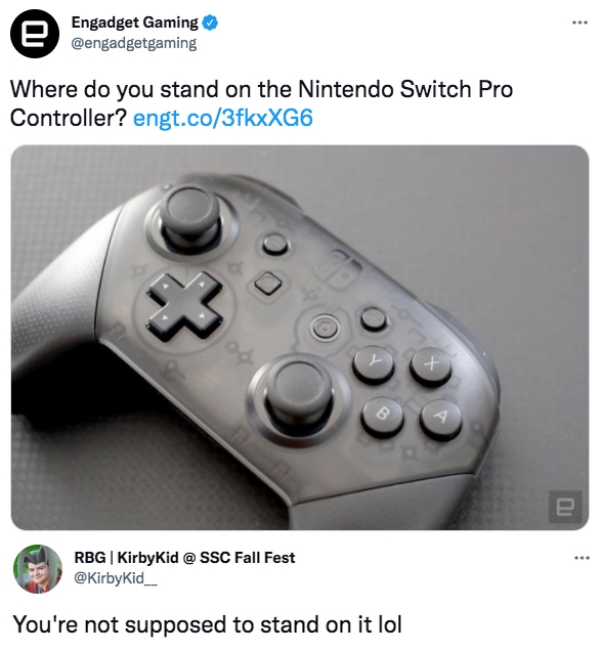 Funny Tweets  - switch white controller - . Engadget Gaming e Where do you stand on the Nintendo Switch Pro Controller? engt.co3fkxXG6 3 t B e Rbg|KirbyKid @ Ssc Fall Fest You're not supposed to stand on it lol