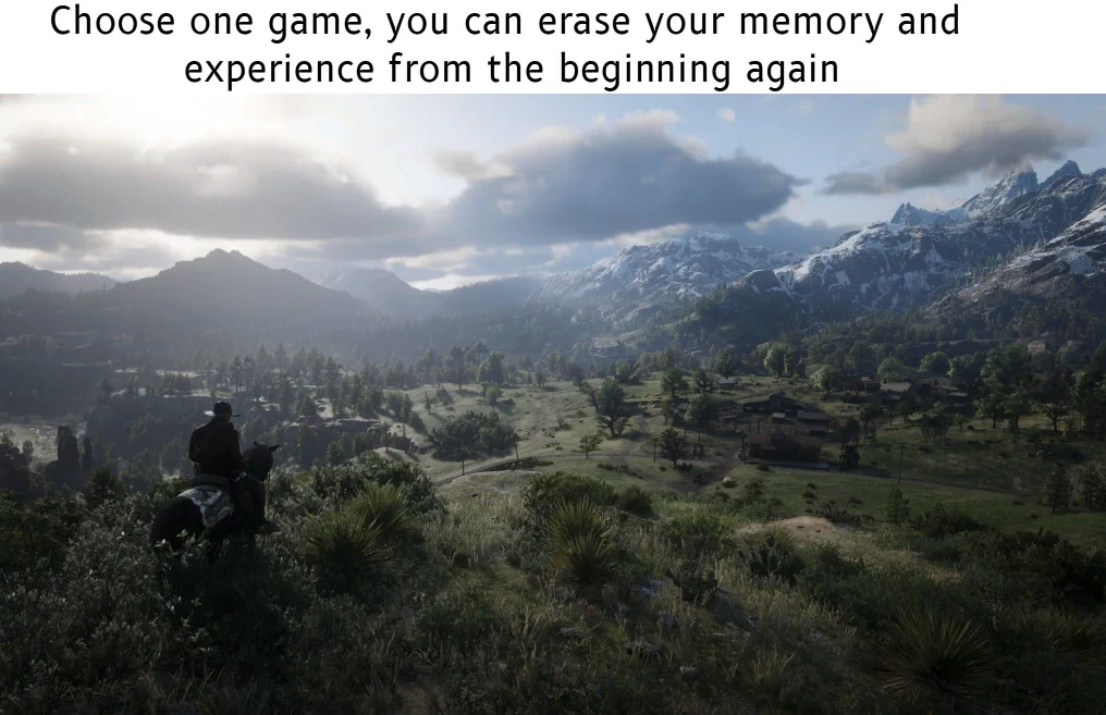 gaming memes  - rdr2 scenery - Choose one game, you can erase your memory and experience from the beginning again