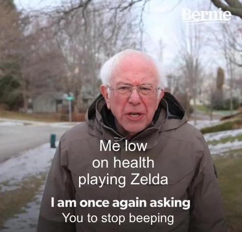 funny gaming memes - healthy life - Bernie Me low on health playing Zelda I am once again asking You to stop beeping