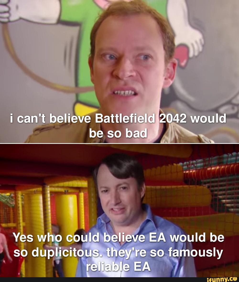 photo caption - i can't believe Battlefield 2042 would be so bad Yes who could believe Ea would be so duplicitous. they're so famously reliable Ea ifunny.co