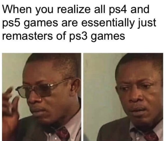 funny gaming memes  - pizza is basically a real time pie chart - When you realize all ps4 and ps5 games are essentially just remasters of ps3 games