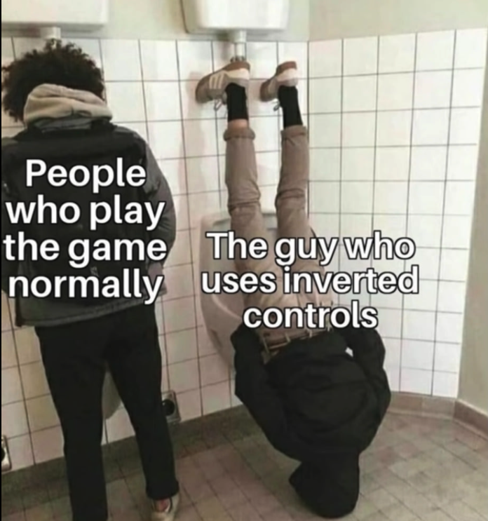 funny gaming memes  - people who use inverted controls meme - People who play the game The guy who normally uses inverted controls