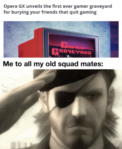 funny gaming memes  - metal gear solid goodbye - Opera Gx unveils the first ever gamer graveyard for burying your friends that quit gaming Gm Graveyard Me to all my old squad mates