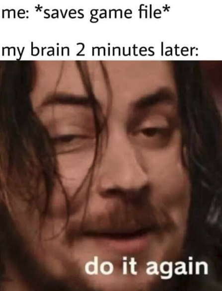 funny gaming memes  - dopamine meme - me saves game file my brain 2 minutes later do it again