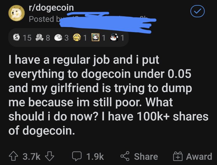 Crypto Bros Posting L's - screenshot - rdogecoin Posted by S 15 8 3 1 0 1 I have a regular job and i put everything to dogecoin under 0.05 and my girlfriend is trying to dump me because im still poor. What should i do now? I have of dogecoin. D 2 Award