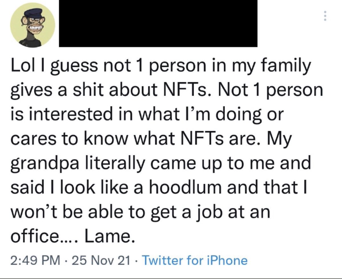 Crypto Bros Posting L's - paper - Lol I guess not 1 person in my family gives a shit about NFTs. Not 1 person is interested in what I'm doing or cares to know what NFTs are. My grandpa literally came up to me and said I look a hoodlum and that I won't be 