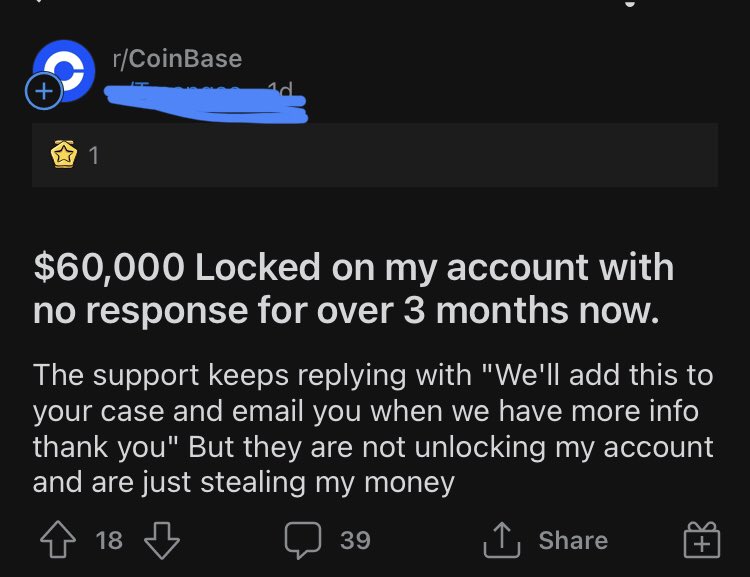 Crypto Bros Posting L's - screenshot - rCoinBase 1 $60,000 Locked on my account with no response for over 3 months now. The support keeps ing with "We'll add this to your case and email you when we have more info thank you" But they are not unlocking my a