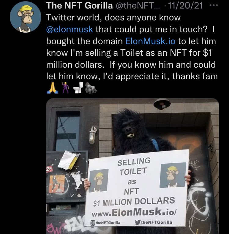 Crypto Bros Posting L's - photo caption - The Nft Gorilla ... 112021 Twitter world, does anyone know that could put me in touch? | bought the domain Elon Musk.io to let him know I'm selling a Toilet as an Nft for $1 million dollars. If you know him and co