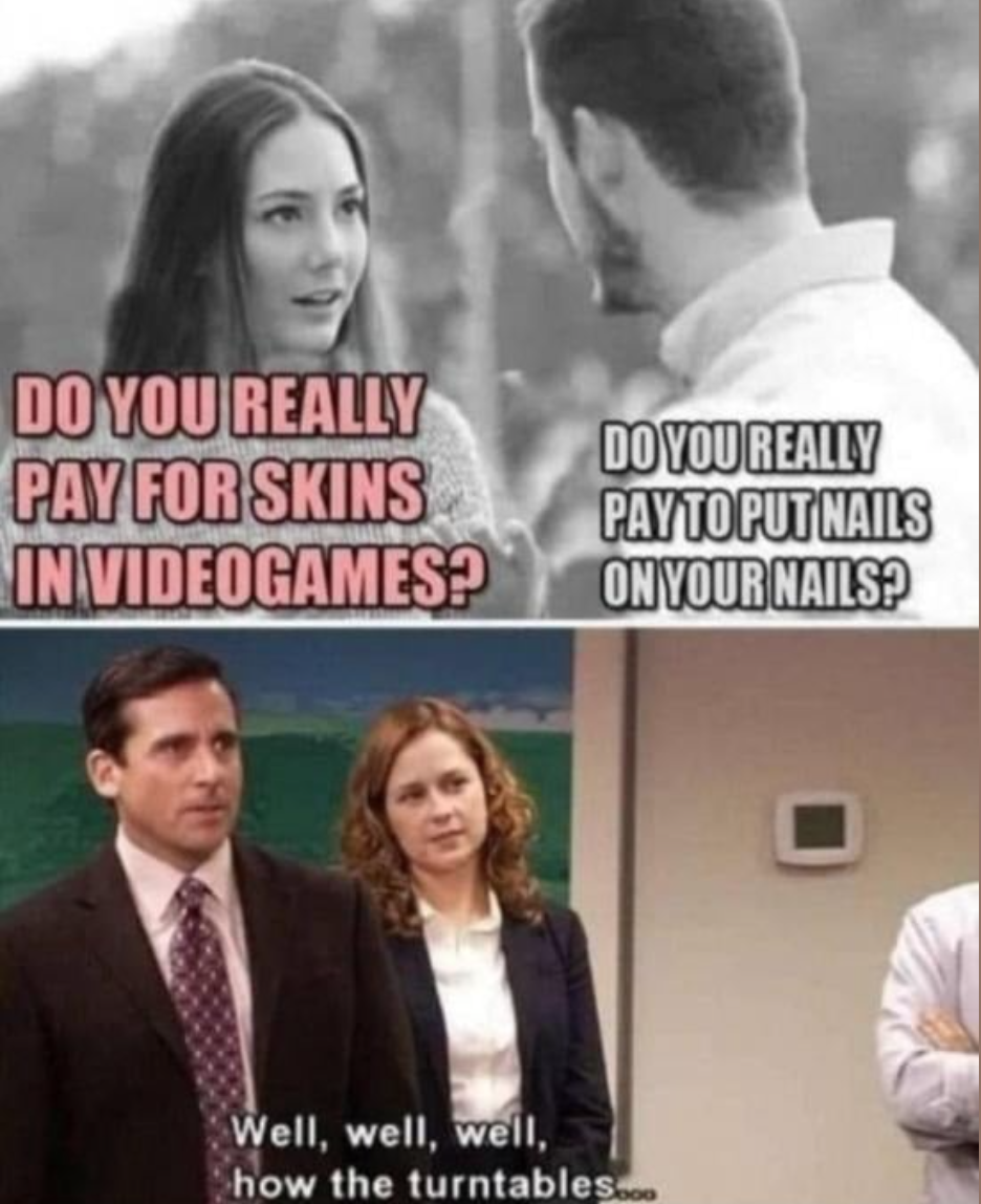 funny gaming memes - well well well how the turntables meme - Do You Really Pay For Skins Invideogames? Do You Really Payto Put Nails On Your Nails? Well, well, well, how the turntables...