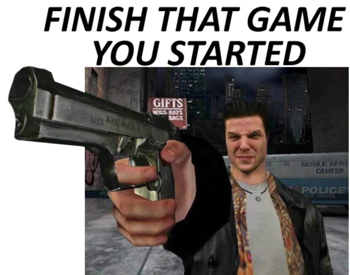 funny gaming memes - max payne - Finish That Game You Started Gifts Wess Unes Uomer Center Police