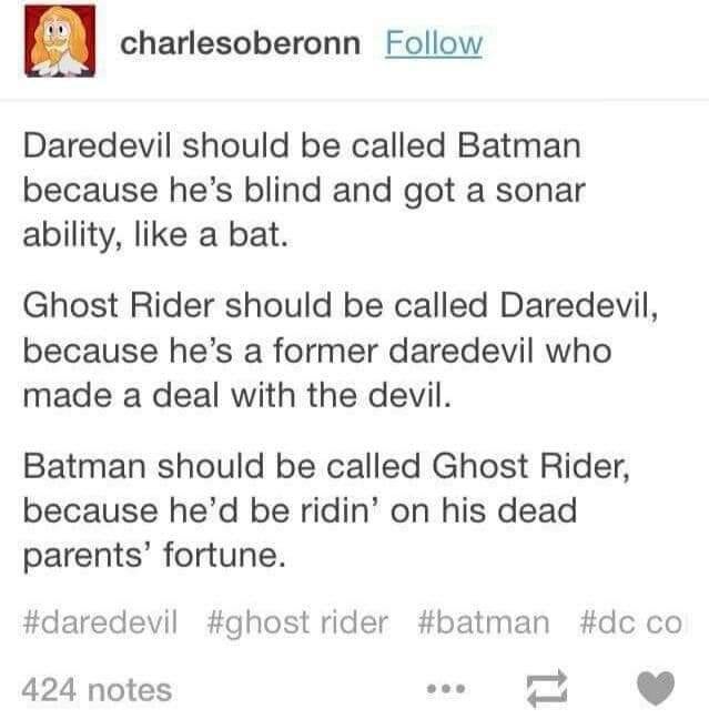 wtf memes - funeral ideas  charlesoberonn Daredevil should be called Batman because he's blind and got a sonar ability, a bat. Ghost Rider should be called Daredevil, because he's a former daredevil who made a deal with the devil. Batman should be called 