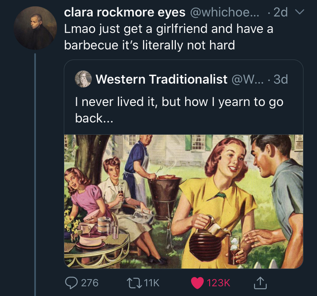 dump people and jokes - twitter western traditionalist - clara rockmore eyes ... 2d v Lmao just get a girlfriend and have a barbecue it's literally not hard Western Traditionalist ... 3d I never lived it, but how I yearn to go back... one