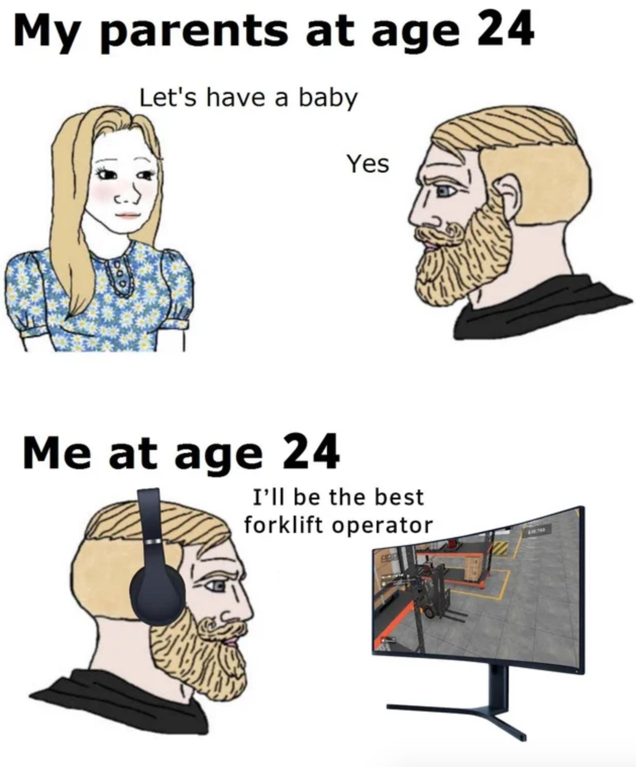 funny gaming memes  - hehe monke - My parents at age 24 Let's have a baby Yes Me at age 24 I'll be the best forklift operator