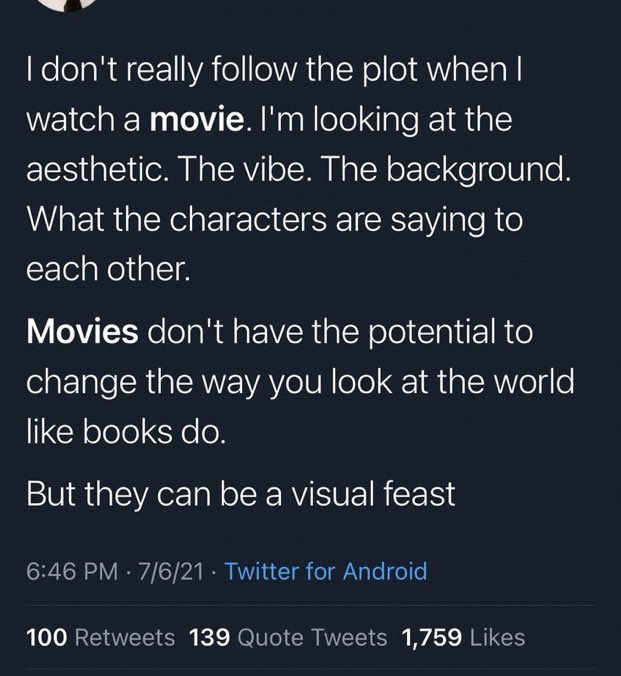 wtf tweets - atmosphere - I don't really the plot when | watch a movie. I'm looking at the aesthetic. The vibe. The background. What the characters are saying to each other. Movies don't have the potential to change the way you look at the world books do.
