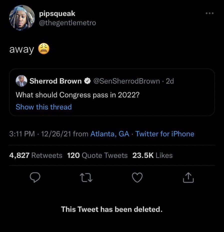 wtf tweets - screenshot - pipsqueak away Sherrod Brown 2d What should Congress pass in 2022? Show this thread 122621 from Atlanta, Ga Twitter for iPhone 4,827 120 Quote Tweets 27 This Tweet has been deleted.