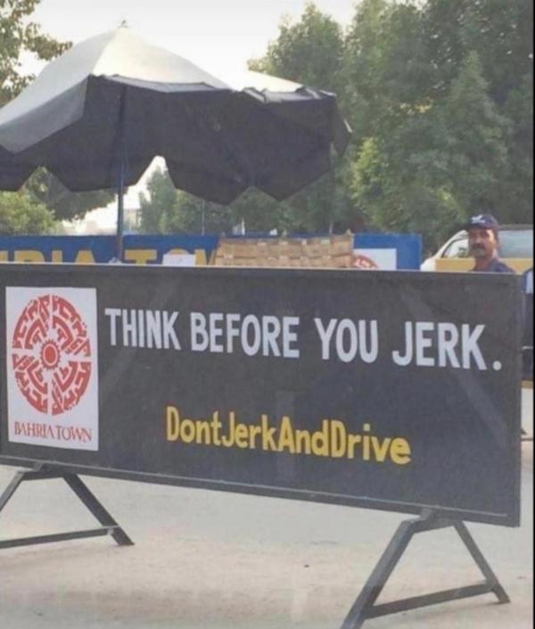 dirty memes - signage - Think Before You Jerk. Bahriatown DontJerkAndDrive