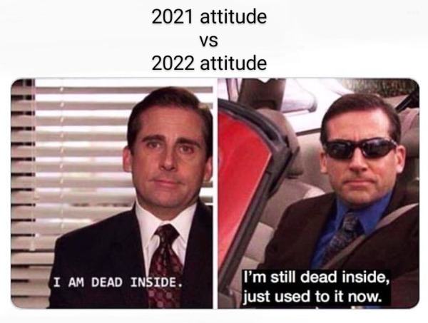 dirty memes - best memes 2021 - 2021 attitude Vs 2022 attitude I Am Dead Inside. I'm still dead inside, just used to it now.