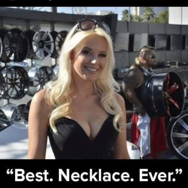 dirty memes - best necklace ever meme - Best. Necklace. Ever."