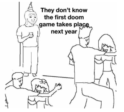 funny gaming memes - alone at parties meme - They don't know the first doom game takes place next year