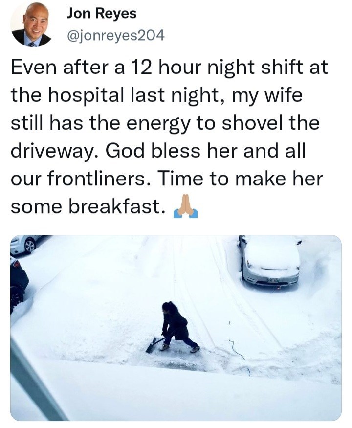 Husband Roasts For Snow Shoveling Tweet - - - Jon Reyes Even after a 12 hour night shift at the hospital last night, my wife still has the energy to shovel the driveway. God bless her and all our frontliners. Time to make her some breakfast.